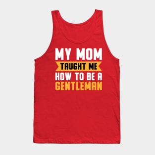 My Mom Taught Me How To Be A Gentleman Tank Top